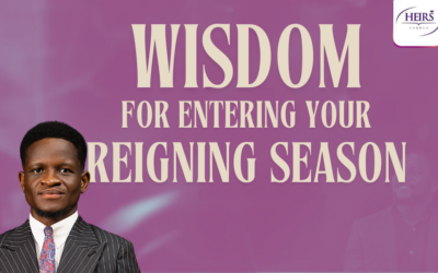 WISDOM FOR ENTERING YOUR REIGNING SEASON